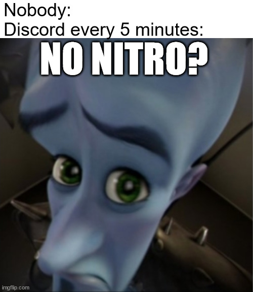 still not as bad as youtube premium ads | Nobody:
Discord every 5 minutes:; NO NITRO? | image tagged in megamind peeking | made w/ Imgflip meme maker