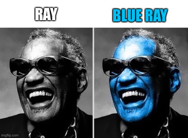 Ray Charles | BLUE RAY; RAY | image tagged in ray charles,ray,blue ray,memes overload | made w/ Imgflip meme maker