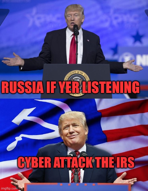 RUSSIA IF YER LISTENING CYBER ATTACK THE IRS | image tagged in trump russian flag,trump russia | made w/ Imgflip meme maker