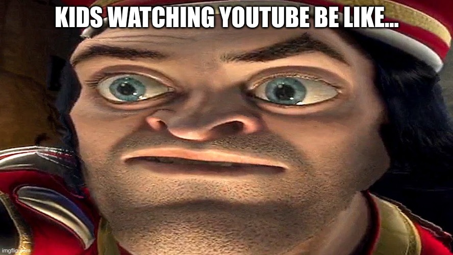 Kids watching YouTube be like... | KIDS WATCHING YOUTUBE BE LIKE... | image tagged in every,lord farquaad,shrek | made w/ Imgflip meme maker