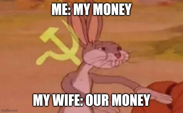 Communism | ME: MY MONEY; MY WIFE: OUR MONEY | image tagged in bugs bunny communist,iceu | made w/ Imgflip meme maker