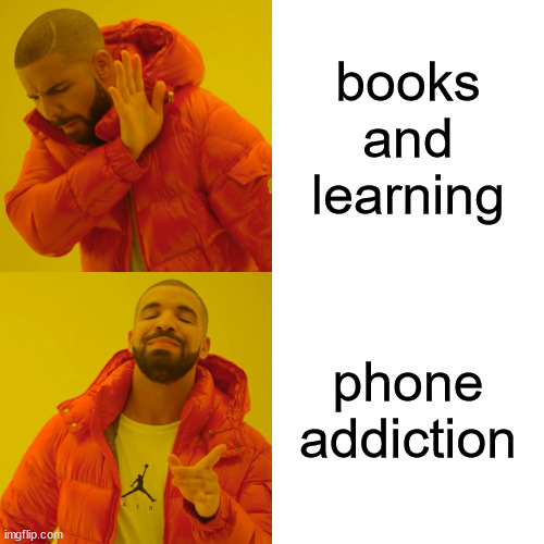 Drake Hotline Bling Meme | books and learning; phone addiction | image tagged in memes,drake hotline bling | made w/ Imgflip meme maker