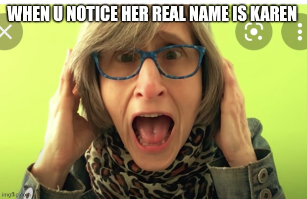 I HATE THAT VEGAN TEACHER | WHEN U NOTICE HER REAL NAME IS KAREN | image tagged in vegan teacher | made w/ Imgflip meme maker