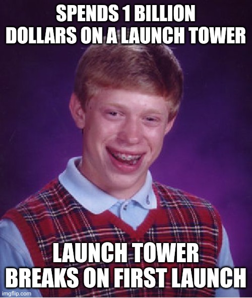 Nasa be like | SPENDS 1 BILLION DOLLARS ON A LAUNCH TOWER; LAUNCH TOWER BREAKS ON FIRST LAUNCH | image tagged in memes,bad luck brian | made w/ Imgflip meme maker