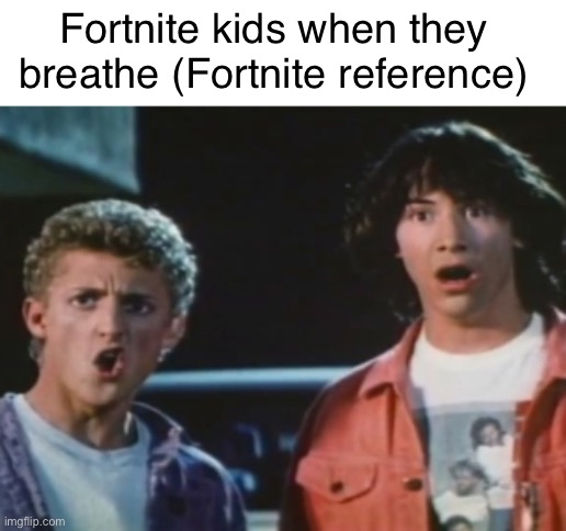 No way | Fortnite kids when they breathe (Fortnite reference) | image tagged in no way,fortnite | made w/ Imgflip meme maker