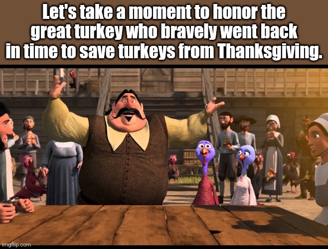 Nice try, Great Turkey! | Let's take a moment to honor the great turkey who bravely went back in time to save turkeys from Thanksgiving. | image tagged in free birds,movie,great,turkey,reggie,happy thanksgiving | made w/ Imgflip meme maker