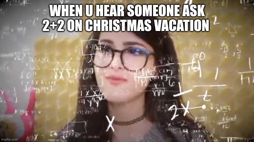 Math | WHEN U HEAR SOMEONE ASK 2+2 ON CHRISTMAS VACATION | image tagged in sssniperwolf thinking hard | made w/ Imgflip meme maker
