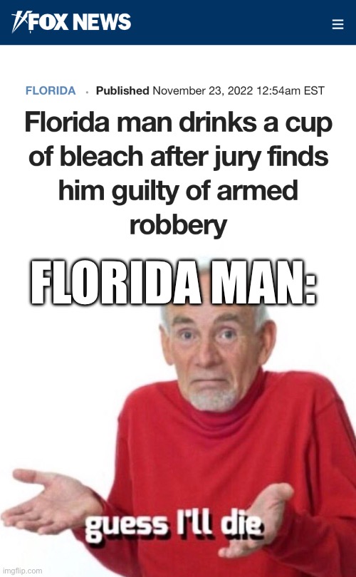Florida Man | FLORIDA MAN: | image tagged in guess ill die | made w/ Imgflip meme maker