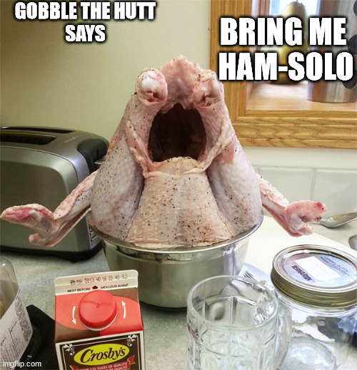 thanks giving | GOBBLE THE HUTT
SAYS; BRING ME
 HAM-SOLO | image tagged in thanks giveing,turkey,funny | made w/ Imgflip meme maker