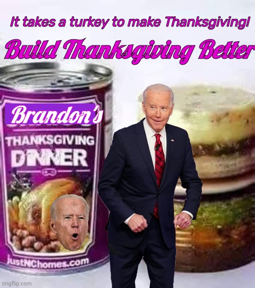 Biden Canned Turkey | It takes a turkey to make Thanksgiving! Build Thanksgiving Better; Brandon's | image tagged in biden | made w/ Imgflip meme maker