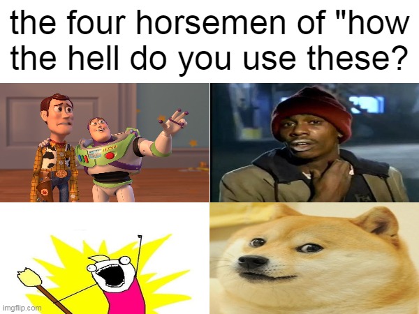 the four horsemen of "how the hell do you use these? | made w/ Imgflip meme maker