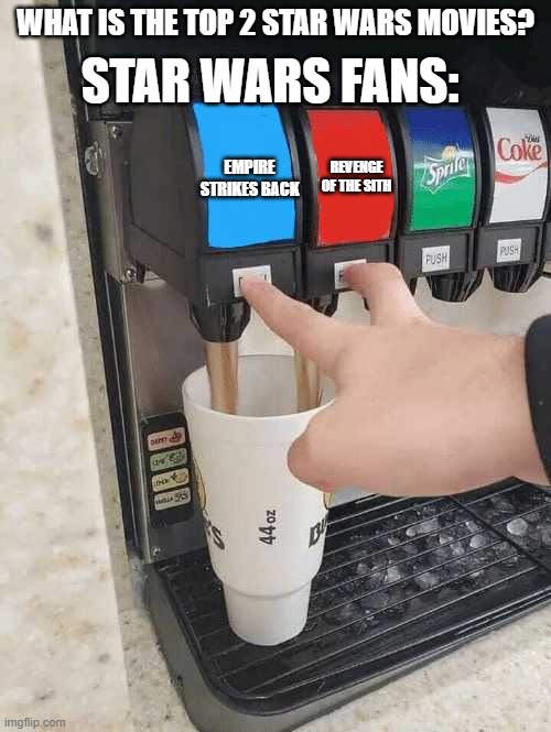 Soda dispenser | WHAT IS THE TOP 2 STAR WARS MOVIES? STAR WARS FANS:; EMPIRE STRIKES BACK; REVENGE OF THE SITH | image tagged in soda dispenser | made w/ Imgflip meme maker