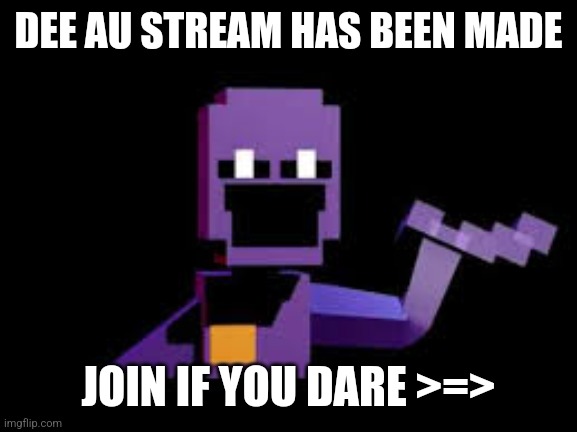 => | DEE AU STREAM HAS BEEN MADE; JOIN IF YOU DARE >=> | image tagged in dave from dsaf | made w/ Imgflip meme maker