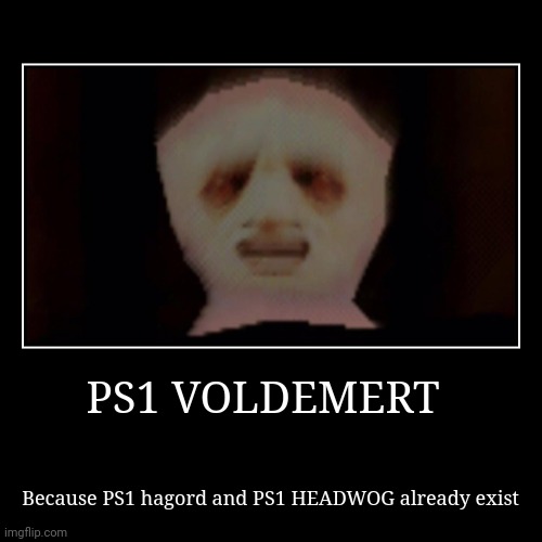PS1 VOLDEMERT | Because PS1 hagord and PS1 HEADWOG already exist | image tagged in funny,demotivationals | made w/ Imgflip demotivational maker