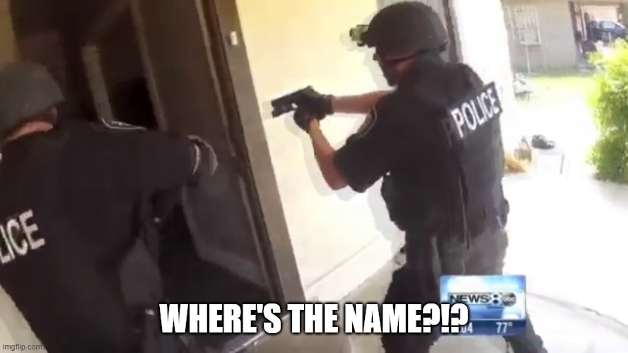 FBI OPEN UP | WHERE'S THE NAME?!? | image tagged in fbi open up | made w/ Imgflip meme maker