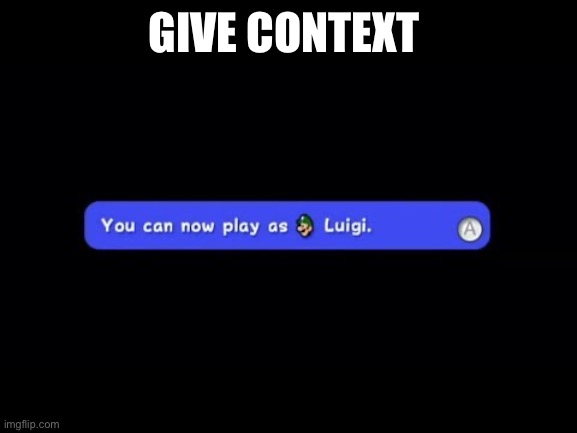 You Can Now Play as Luigi | GIVE CONTEXT | image tagged in you can now play as luigi | made w/ Imgflip meme maker