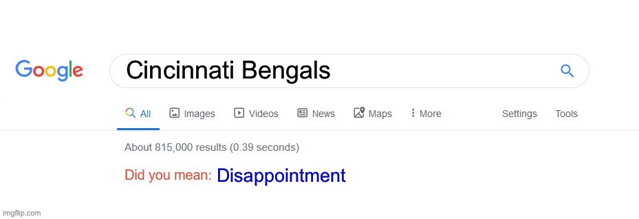 Honestly they’re terrible | Cincinnati Bengals; Disappointment | image tagged in did you mean,cincinnati | made w/ Imgflip meme maker