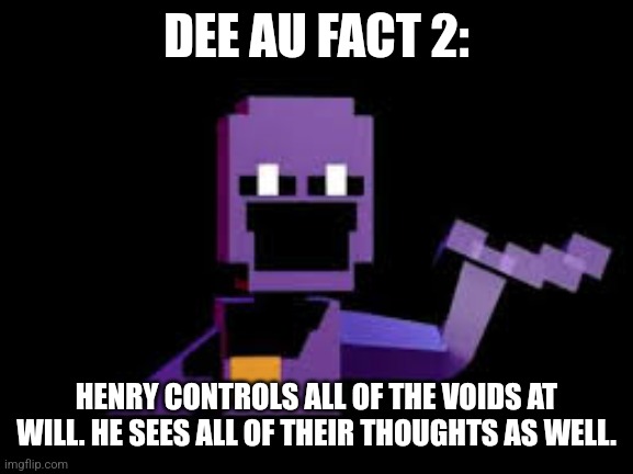 dave from dsaf | DEE AU FACT 2:; HENRY CONTROLS ALL OF THE VOIDS AT WILL. HE SEES ALL OF THEIR THOUGHTS AS WELL. | image tagged in dave from dsaf | made w/ Imgflip meme maker