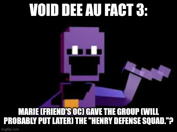 I'm probably gonna do a lot of these | VOID DEE AU FACT 3:; MARIE (FRIEND'S OC) GAVE THE GROUP (WILL PROBABLY PUT LATER) THE "HENRY DEFENSE SQUAD."? | image tagged in dave from dsaf | made w/ Imgflip meme maker