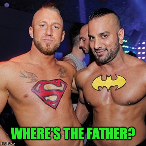 Gay Super Hero | WHERE’S THE FATHER? | image tagged in gay super hero | made w/ Imgflip meme maker