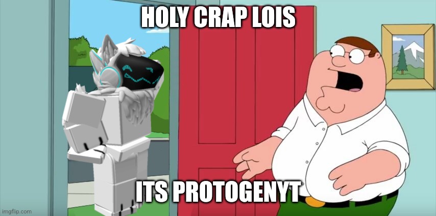 When u meet a yter in roblox | HOLY CRAP LOIS; ITS PROTOGENYT | image tagged in holy crap lois its x | made w/ Imgflip meme maker