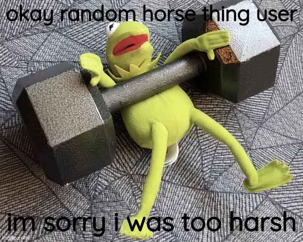The_one_who_knocks27 temp 5 | okay random horse thing user; im sorry i was too harsh | image tagged in the_one_who_knocks27 temp 5 | made w/ Imgflip meme maker