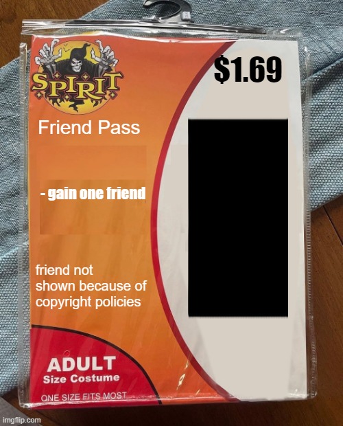 friend pass | $1.69; Friend Pass; - gain one friend; friend not shown because of copyright policies | image tagged in spirit halloween | made w/ Imgflip meme maker