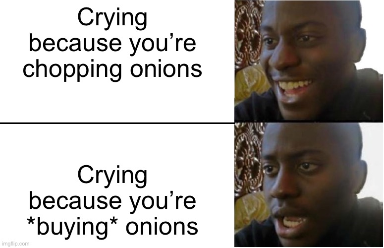 Why are onions so dang expensive?!? | Crying because you’re chopping onions; Crying because you’re *buying* onions | image tagged in disappointed black guy | made w/ Imgflip meme maker