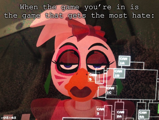 Glamrock chica angery (I’ll make this a template soon) | When the game you’re in is the game that gets the most hate: | image tagged in glamrock chica | made w/ Imgflip meme maker