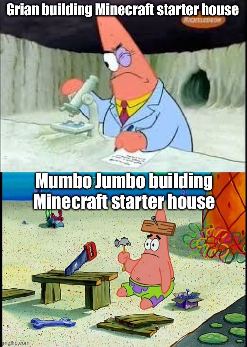 starter houses | Grian building Minecraft starter house; Mumbo Jumbo building Minecraft starter house | image tagged in patrick smart dumb,hermitcraft,mumbo jumbo,grian,funny,minecraft memes | made w/ Imgflip meme maker