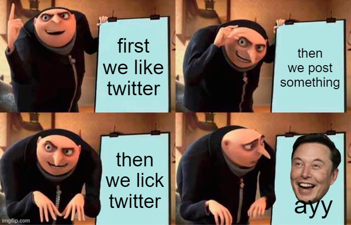 Gru's Plan Meme | first we like twitter; then we post something; then we lick twitter; ayy | image tagged in memes,gru's plan | made w/ Imgflip meme maker