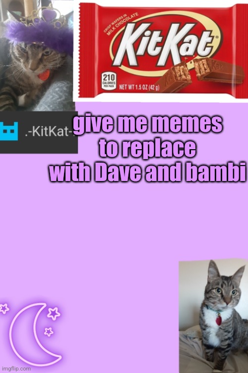 Kittys announcement template kitkat addition | give me memes to replace with Dave and bambi | image tagged in kittys announcement template kitkat addition | made w/ Imgflip meme maker