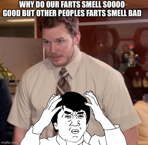 Fart | WHY DO OUR FARTS SMELL SOOOO GOOD BUT OTHER PEOPLES FARTS SMELL BAD | image tagged in memes,afraid to ask andy,fart,jackie chan wtf,fun stream,fun | made w/ Imgflip meme maker