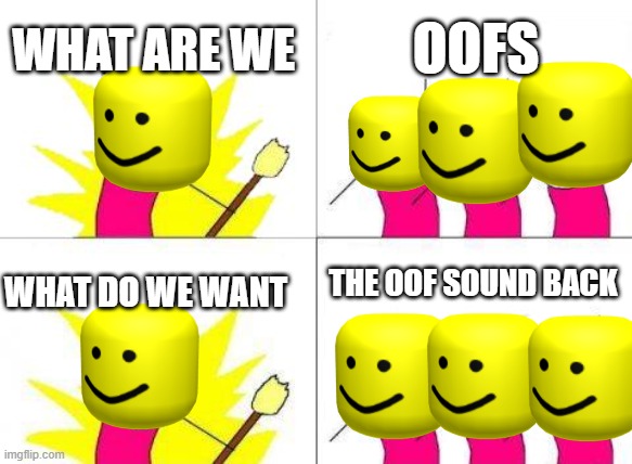 What Do We Want | WHAT ARE WE; OOFS; THE OOF SOUND BACK; WHAT DO WE WANT | image tagged in memes,what do we want | made w/ Imgflip meme maker