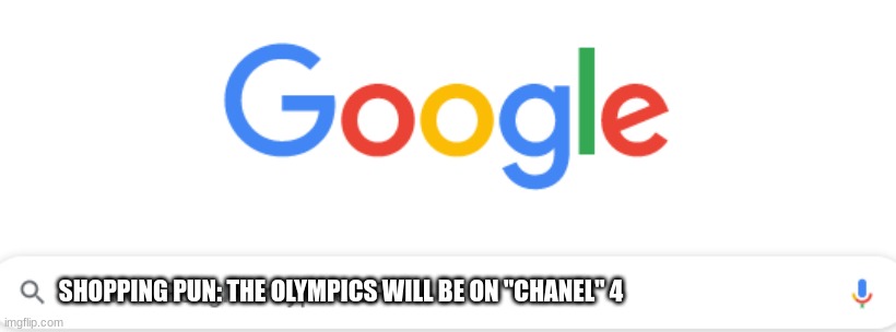 Puns By BFDIRocky 1 |  SHOPPING PUN: THE OLYMPICS WILL BE ON "CHANEL" 4 | image tagged in google search | made w/ Imgflip meme maker