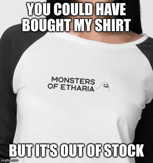 YOU COULD HAVE BOUGHT MY SHIRT; BUT IT'S OUT OF STOCK | image tagged in oh hell nah not my son | made w/ Imgflip meme maker