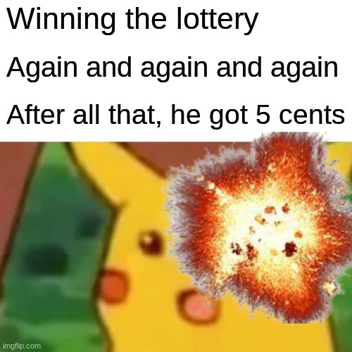winning lotteries and bad money | Winning the lottery; Again and again and again; After all that, he got 5 cents | image tagged in funny | made w/ Imgflip meme maker
