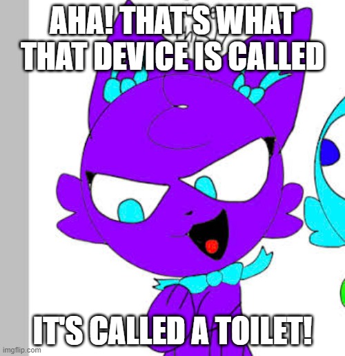 It's called a toilet | AHA! THAT'S WHAT THAT DEVICE IS CALLED; IT'S CALLED A TOILET! | image tagged in little bow kitten's plan | made w/ Imgflip meme maker