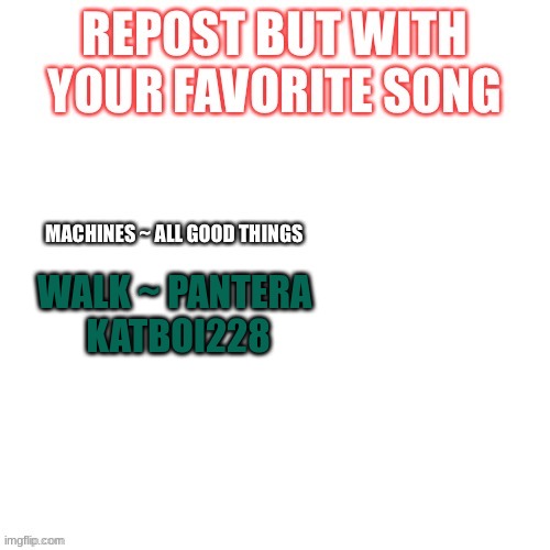 repost but add fave metal song | WALK ~ PANTERA 
KATBOI228 | image tagged in heavy metal,walk,pantera | made w/ Imgflip meme maker