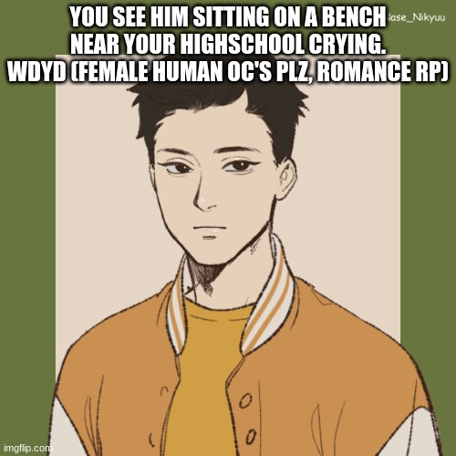 Josh | YOU SEE HIM SITTING ON A BENCH NEAR YOUR HIGHSCHOOL CRYING. WDYD (FEMALE HUMAN OC'S PLZ, ROMANCE RP) | image tagged in josh | made w/ Imgflip meme maker