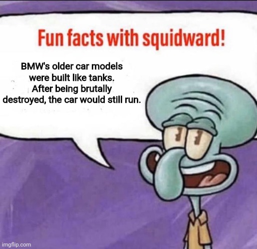 Camodo gaming during his time in Beamng with Spycakes | BMW's older car models were built like tanks. After being brutally destroyed, the car would still run. | image tagged in fun facts with squidward | made w/ Imgflip meme maker