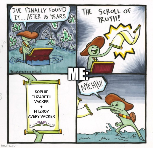 The Scroll Of Truth | ME:; SOPHIE ELIZABETH VACKER + FITZROY AVERY VACKER | image tagged in memes,the scroll of truth | made w/ Imgflip meme maker