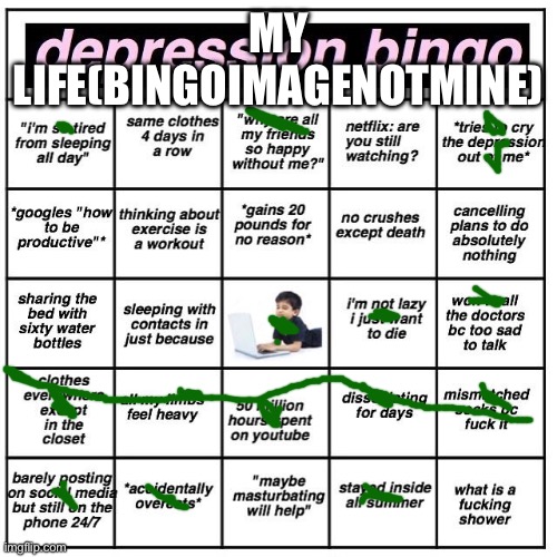 Depression bingo | MY LIFE(BINGOIMAGENOTMINE) | image tagged in depression bingo | made w/ Imgflip meme maker