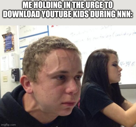 Nnn | ME HOLDING IN THE URGE TO DOWNLOAD YOUTUBE KIDS DURING NNN: | image tagged in man with vein on forehead,nnn | made w/ Imgflip meme maker