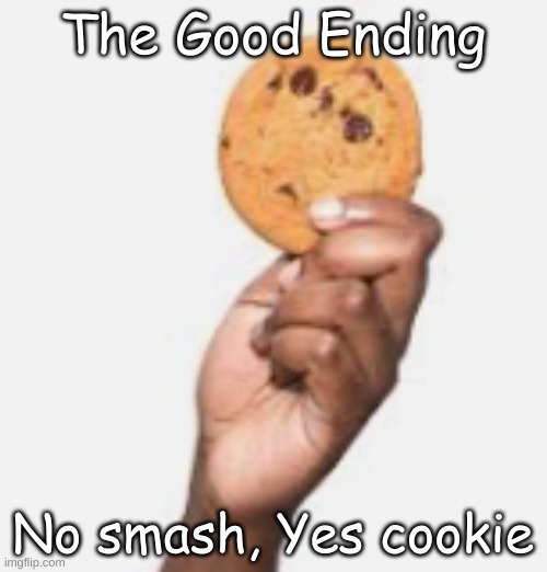 The Good Ending No smash, Yes cookie | made w/ Imgflip meme maker