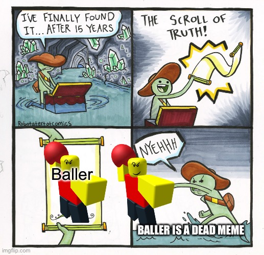 The Scroll Of Truth Meme | Baller; BALLER IS A DEAD MEME | image tagged in memes,the scroll of truth | made w/ Imgflip meme maker