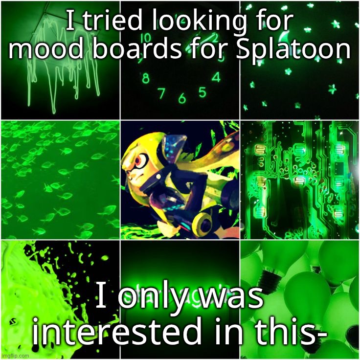 I cannot make one myself ;V; | I tried looking for mood boards for Splatoon; I only was interested in this- | made w/ Imgflip meme maker