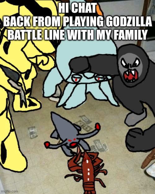 Lobster Fight but it's Kaiju | HI CHAT
BACK FROM PLAYING GODZILLA BATTLE LINE WITH MY FAMILY | image tagged in lobster fight but it's kaiju | made w/ Imgflip meme maker