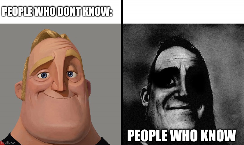 Mr Incredible VS dark Mr Incredible | PEOPLE WHO DONT KNOW: PEOPLE WHO KNOW | image tagged in mr incredible vs dark mr incredible | made w/ Imgflip meme maker