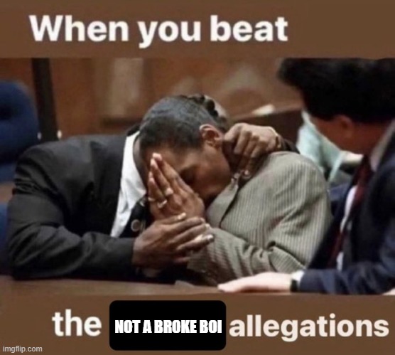 beating the allegations | NOT A BROKE BOI | image tagged in beating the allegations | made w/ Imgflip meme maker